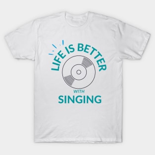 life is better with singing T-Shirt